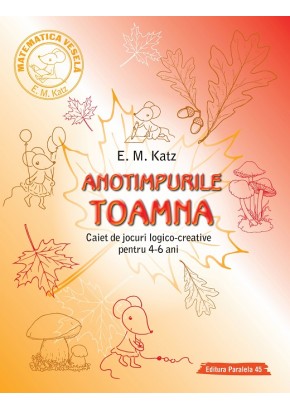 ANOTIMPURILE: TOAMNA - Caiet de jocuri logico-creative pentru 4-6 ani