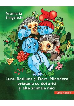 Luna-Betiluna si Dora-Minodora, prietene cu doi arici si alte animale mici