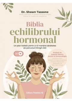 Biblia echilibrului hormonal Un plan holistic pentru a-ti mentine sanatatea pe parcursul intregii vieti