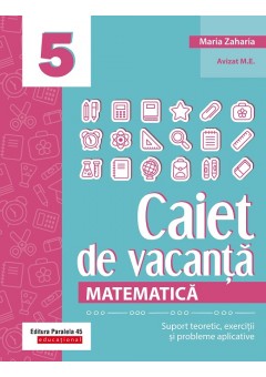Matematica caiet de vacanta suport teoretic, exercitii si probleme aplicative clasa a V-a