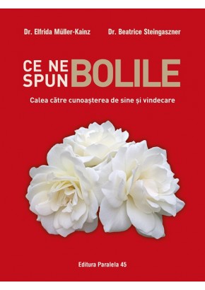 Ce ne spun bolile - Calea catre cunoasterea de sine si vindecare