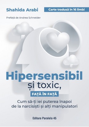 Hipersensibil si toxic, fata in fata - Cum sa-ti iei puterea inapoi de la narcisisti si alti manipulatori