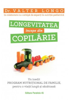 Longevitatea incepe din copilarie - Un inedit program nutritional de familie, pentru o viata lunga si sanatoasa