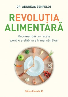 Revolutia alimentara Recomandari si retete pentru a slabi si a fi mai sanatos