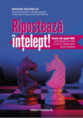 Riposteaza intelept! Cum sa spui „nu“, sa trasezi limite si sa-ti revendici autoritatea