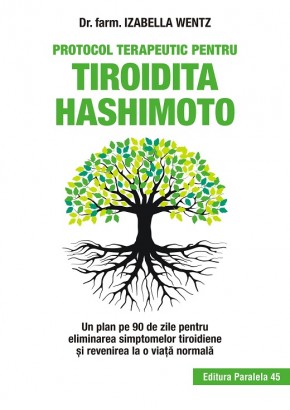 Protocol terapeutic pentru tiroidita Hashimoto. Un plan pe 90 de zile pentru eliminarea simptomelor tiroidiene si revenirea la o viata normala