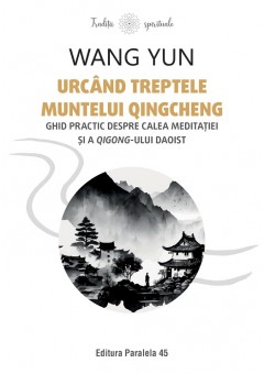 Urcand treptele muntelui Qingcheng - Ghid practic despre calea meditatiei si a qigong-ului daoist