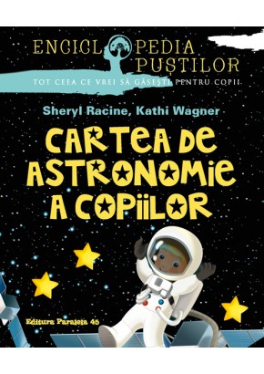 Cartea de astronomie a copiilor. Seria enciclopedia pustilor ( editia 2018 )