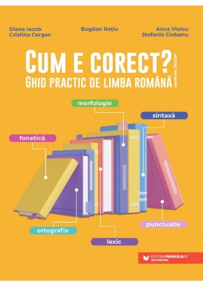 Cum e corect? Ghid practic de limba romana (conform DOOM3): fonetica, ortografie, lexic, morfologie, sintaxa, punctuatie