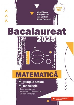 Matematica Bacalaureat 2025 M_stiintele-naturii, M_tehnologic Teme recapitulative 40 de modele de teste, dupa modelul M.E. (10 teste fara solutii)