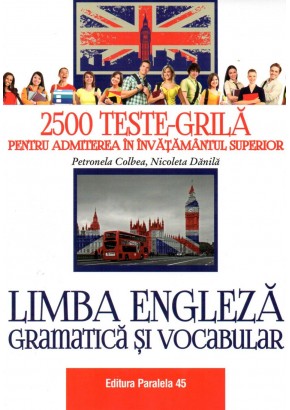 Limba engleza. Gramatica si vocabular. 2500 teste-grila pentru admiterea in invatamantul superior ( Editia 2018 )