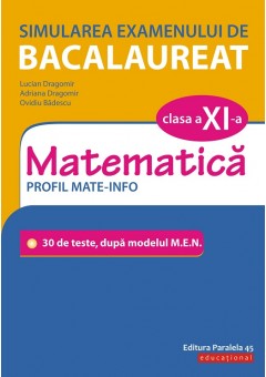 Simularea examenului de bacalaureat. Matematica. Clasa a XI-a. Profil mate-info. 30 de de teste, dupa modelul M.E.N.