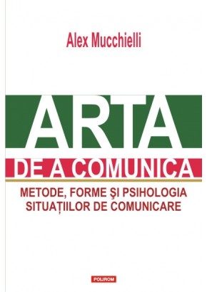 Arta de a comunica Metode, forme si psihologia situatiilor de comunicare (editia a II-a)