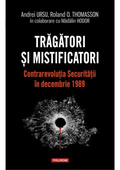 Tragatori si mistificatori Contrarevolutia Securitatii in decembrie 1989