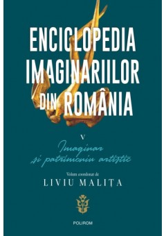 Enciclopedia imaginariilor din Romania - Vol. V: Imaginar si patrimoniu artistic