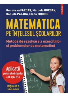 Matematica pe intelesul scolarilor Metode de rezolvare a exercitiilor si problemelor de matematica