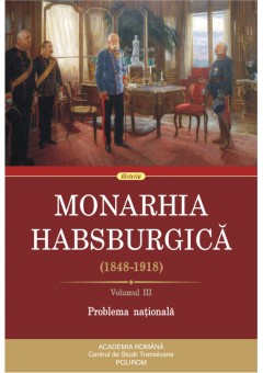 Monarhia Habsburgica (1848-1918) Volumul III Problema nationala