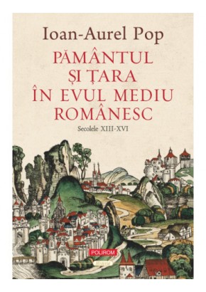 Pamantul si Tara in Evul Mediu romanesc (secolele XIII-XVI)
