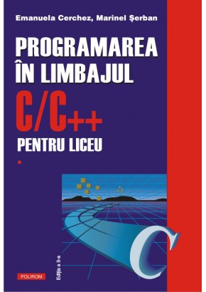 Programarea in limbajul C/C++ pentru liceu Vol. 1 (editia a II-a revazuta si adaugita)