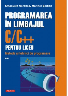 Programarea in limbajul C/C++ pentru liceu Volumul al II-lea: Metode si tehnici de programare