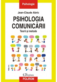 Psihologia comunicarii Teorii si metode Editia a II-a revazuta si adaugita