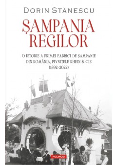 Sampania regilor  O istorie a primei fabrici de sampanie din Romania, Pivnitele Rhein & Cie