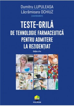 Teste-grila de tehnologie farmaceutica pentru admitere la rezidentiat (editia a II-a revazuta si adaugita)