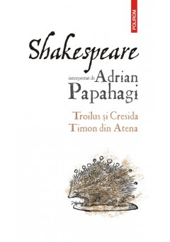 Shakespeare interpretat de Adrian Papahagi Troilus si Cresida • Timon din Atena