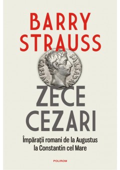 Zece cezari Imparatii romani de la Augustus la Constantin cel Mare