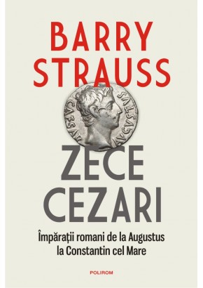 Zece cezari Imparatii romani de la Augustus la Constantin cel Mare