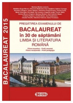 Pregatirea examenului de BACALAUREAT 2015 in 30 de saptamani. LIMBA SI LITERATURA ROMANA - profil umanist 