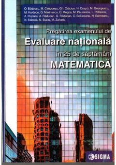 Pregatirea examenului de Evaluare Nationala in 25 de saptamani – Matematica