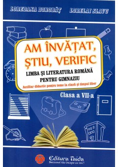Am invatat, stiu, verific limba si literatura romana pentru gimnaziu auxiliar didactic pentru teme la clasa si timpul liber clasa a VII-a