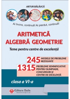 Aritmetica, Algebra, Geometrie Olimpiade, concursuri si centre de excelenta, clasa a VI-a - editia a X-a