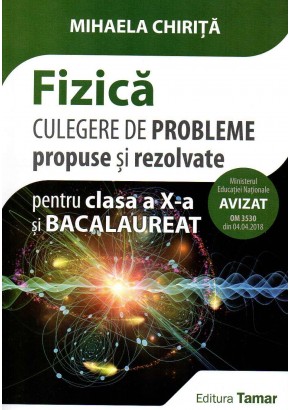Fizica culegere de probleme propuse si rezolvate pentru clasa a X-a si bacalaureat Editia 2018