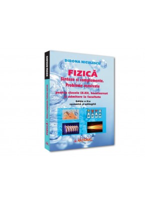 Fizica Sinteze si complemente Probleme rezolvate pentru clasele IX-XII, bacalaureat si admitere la facultate