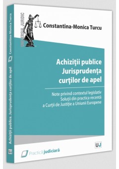 Achizitii publice - Jurisprudenta curtilor de apel Note privind contextul legislativ Solutii din practica recenta a Curtii de Justitie a Uniunii Europene