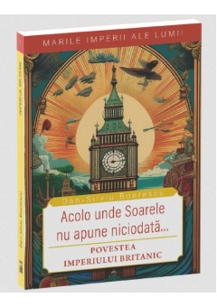Marile imperii ale lumii - Imperiul britanic - Acolo unde soarele nu apune niciodata