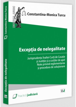 Exceptia de nelegalitate. Jurisprudenta Inaltei Curti de Casatie si Justitie si a curtilor de apel. Note privind reglementarea si procedura de solutionare
