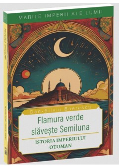 Marile imperii ale lumii - Imperiul otoman - Flamura verde slaveste Semiluna