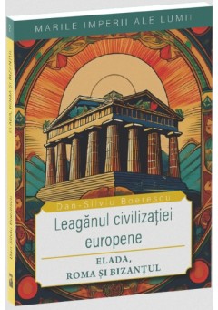 Marile imperii ale lumii -  Elada, Roma si Bizantul - Leaganul civilizatiei europene