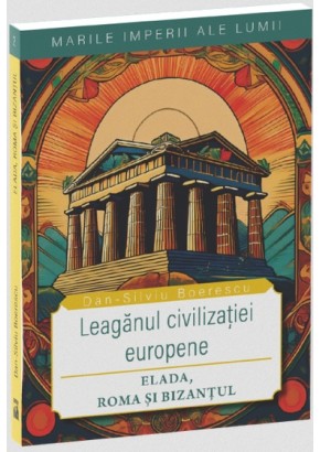 Marile imperii ale lumii -  Elada, Roma si Bizantul - Leaganul civilizatiei europene