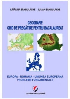 Geografie - Ghid de pregatire pentru bacalaureat - Europa - Romania - Uniunea Europeana. Probleme fundamentale